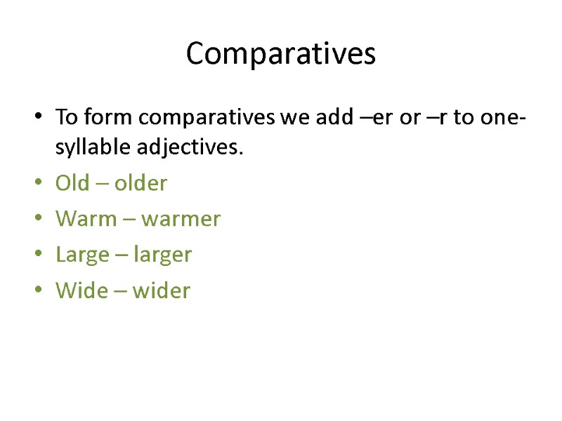 Comparatives To form comparatives we add –er or –r to one-syllable adjectives. Old –